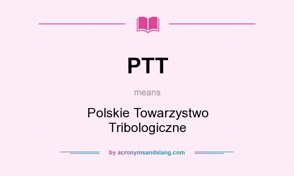 What does PTT mean? It stands for Polskie Towarzystwo Tribologiczne