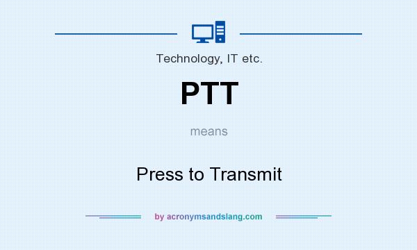 What does PTT mean? It stands for Press to Transmit