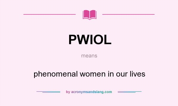 What does PWIOL mean? It stands for phenomenal women in our lives