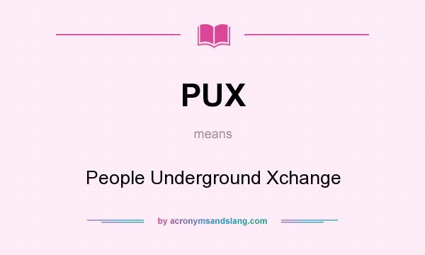 What does PUX mean? It stands for People Underground Xchange