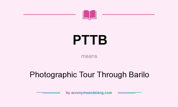 What does PTTB mean? It stands for Photographic Tour Through Barilo