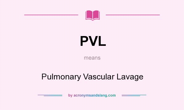 What does PVL mean? It stands for Pulmonary Vascular Lavage