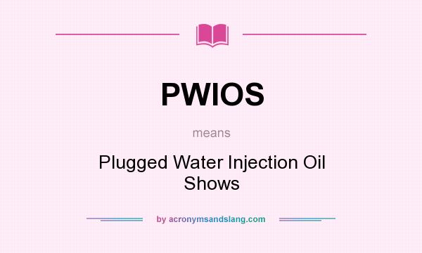 What does PWIOS mean? It stands for Plugged Water Injection Oil Shows