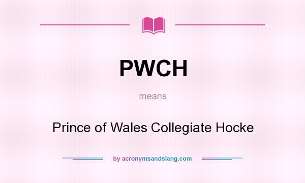 What does PWCH mean? It stands for Prince of Wales Collegiate Hocke