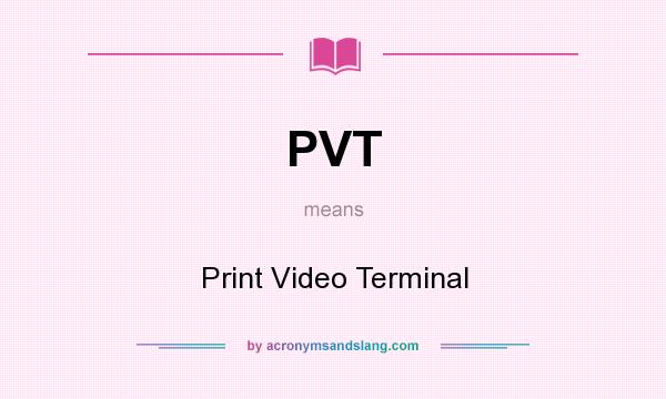 What does PVT mean? It stands for Print Video Terminal