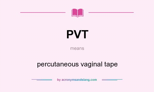 What does PVT mean? It stands for percutaneous vaginal tape