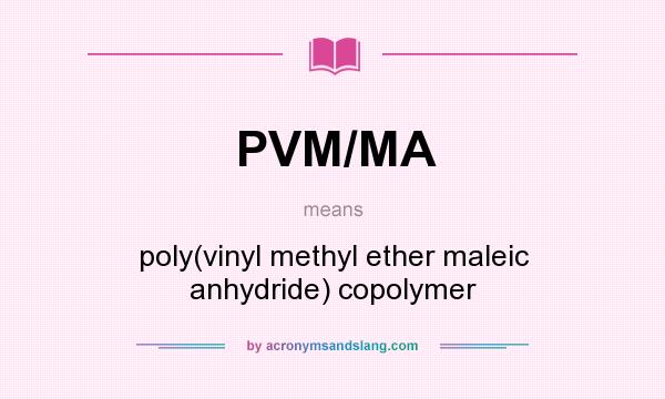 What does PVM/MA mean? It stands for poly(vinyl methyl ether maleic anhydride) copolymer