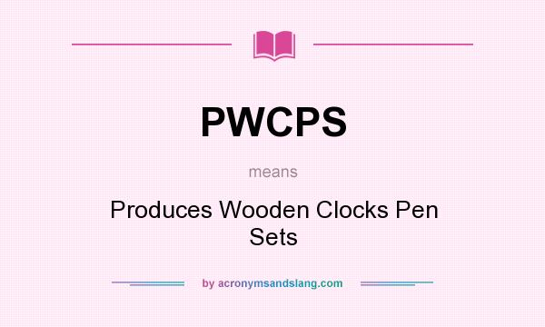 What does PWCPS mean? It stands for Produces Wooden Clocks Pen Sets