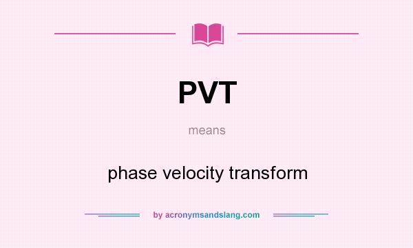What does PVT mean? It stands for phase velocity transform