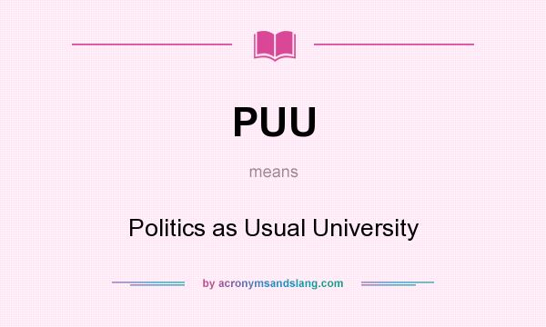 What does PUU mean? It stands for Politics as Usual University