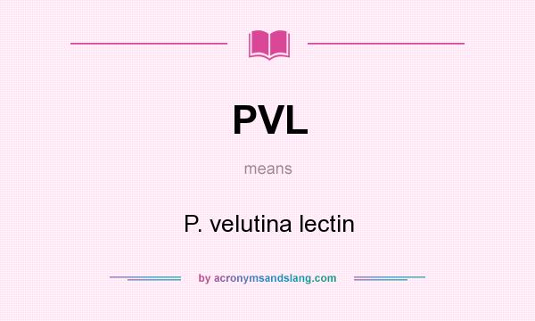 What does PVL mean? It stands for P. velutina lectin