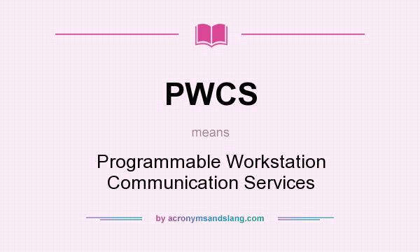 What does PWCS mean? It stands for Programmable Workstation Communication Services