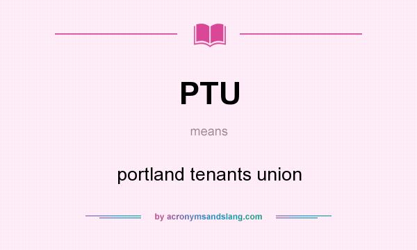 What does PTU mean? It stands for portland tenants union