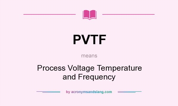 What does PVTF mean? It stands for Process Voltage Temperature and Frequency