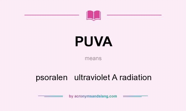 What does PUVA mean? It stands for psoralen   ultraviolet A radiation