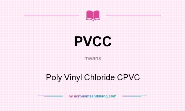 What does PVCC mean? It stands for Poly Vinyl Chloride CPVC