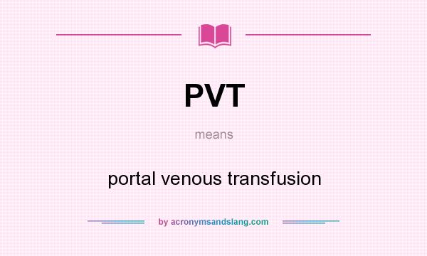 What does PVT mean? It stands for portal venous transfusion