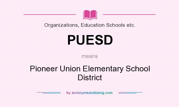 What does PUESD mean? It stands for Pioneer Union Elementary School District
