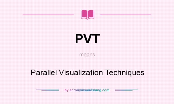 What does PVT mean? It stands for Parallel Visualization Techniques