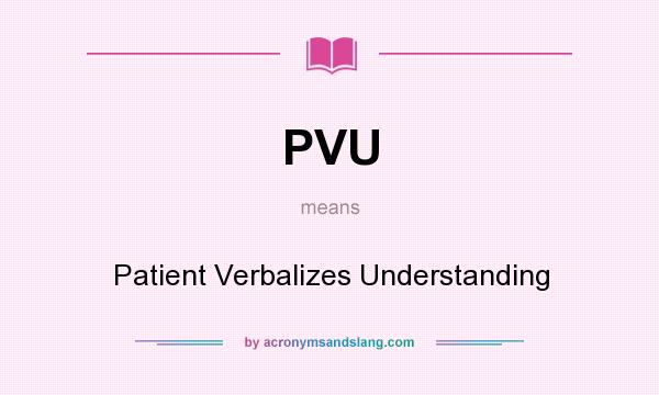 What does PVU mean? It stands for Patient Verbalizes Understanding
