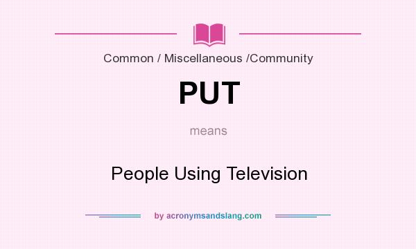 What does PUT mean? It stands for People Using Television