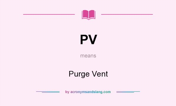 What does PV mean? It stands for Purge Vent