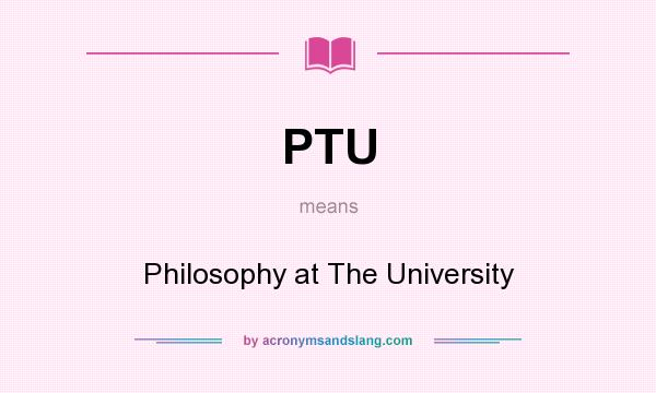 What does PTU mean? It stands for Philosophy at The University