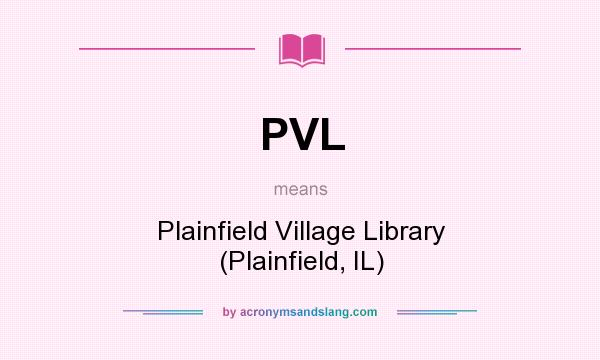 What does PVL mean? It stands for Plainfield Village Library (Plainfield, IL)