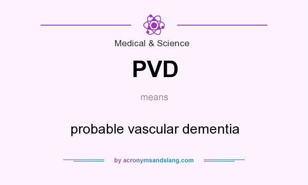What does PVD mean? It stands for probable vascular dementia