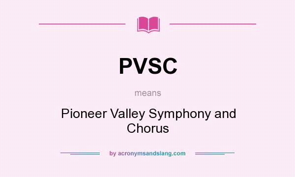 What does PVSC mean? It stands for Pioneer Valley Symphony and Chorus