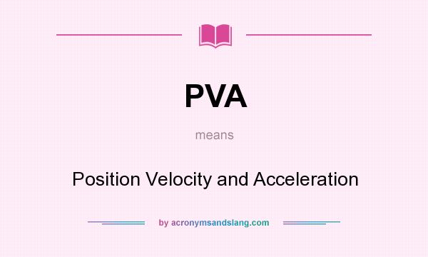 What does PVA mean? It stands for Position Velocity and Acceleration