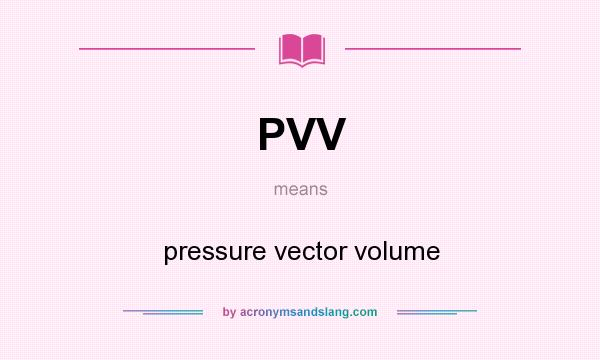 What does PVV mean? It stands for pressure vector volume