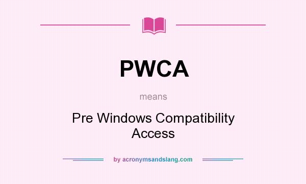 What does PWCA mean? It stands for Pre Windows Compatibility Access