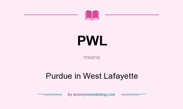 What does PWL mean? It stands for Purdue in West Lafayette