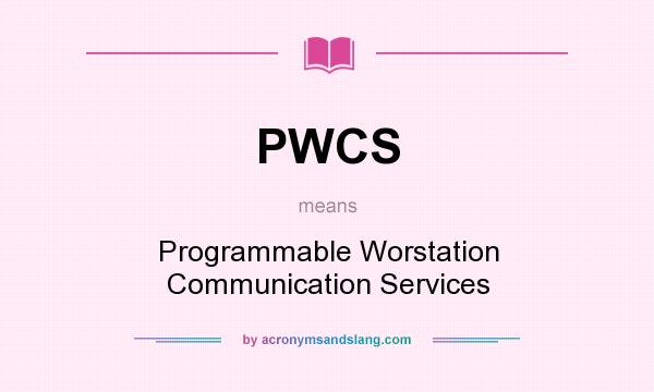 What does PWCS mean? It stands for Programmable Worstation Communication Services