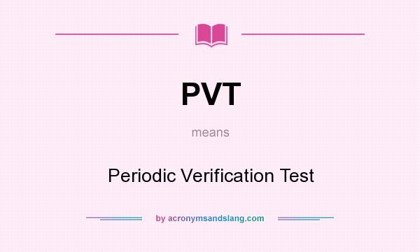 What does PVT mean? It stands for Periodic Verification Test