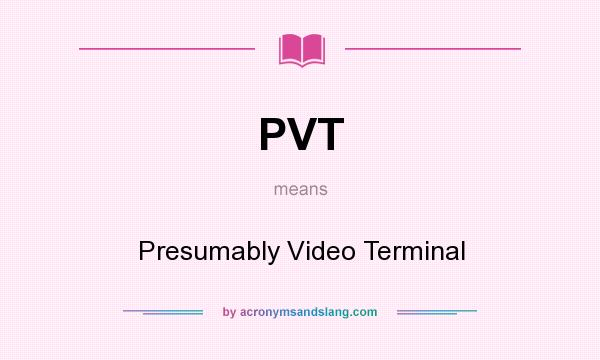 What does PVT mean? It stands for Presumably Video Terminal