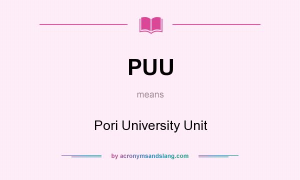 What does PUU mean? It stands for Pori University Unit