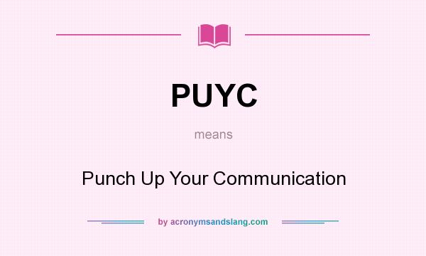 What does PUYC mean? It stands for Punch Up Your Communication