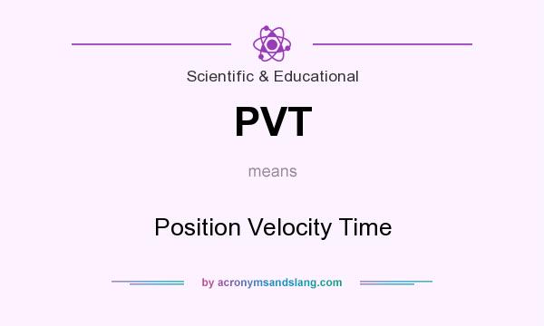What does PVT mean? It stands for Position Velocity Time