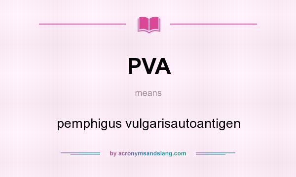 What does PVA mean? It stands for pemphigus vulgarisautoantigen
