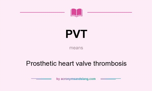What does PVT mean? It stands for Prosthetic heart valve thrombosis