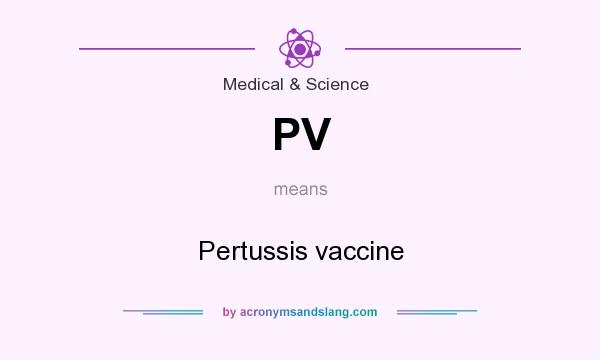 What does PV mean? It stands for Pertussis vaccine
