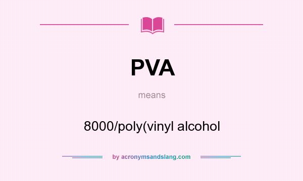 What does PVA mean? It stands for 8000/poly(vinyl alcohol