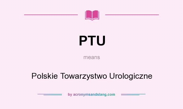 What does PTU mean? It stands for Polskie Towarzystwo Urologiczne