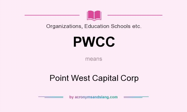 What does PWCC mean? It stands for Point West Capital Corp