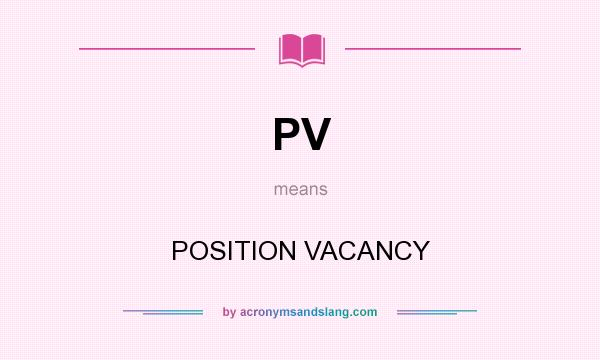 What does PV mean? It stands for POSITION VACANCY