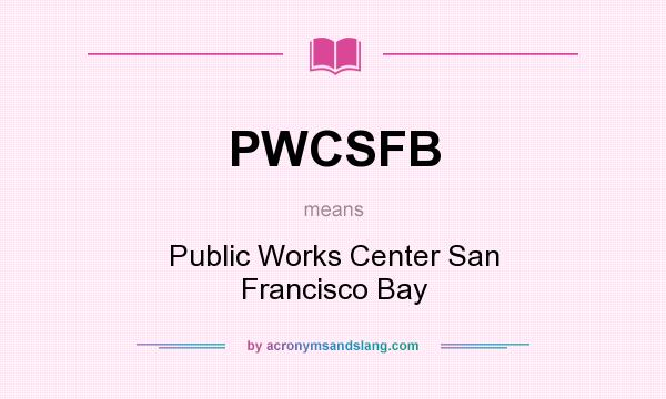 What does PWCSFB mean? It stands for Public Works Center San Francisco Bay
