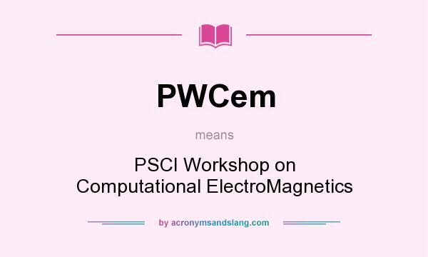 What does PWCem mean? It stands for PSCI Workshop on Computational ElectroMagnetics