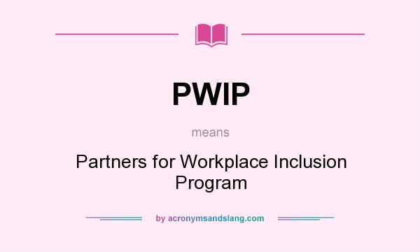 What does PWIP mean? It stands for Partners for Workplace Inclusion Program